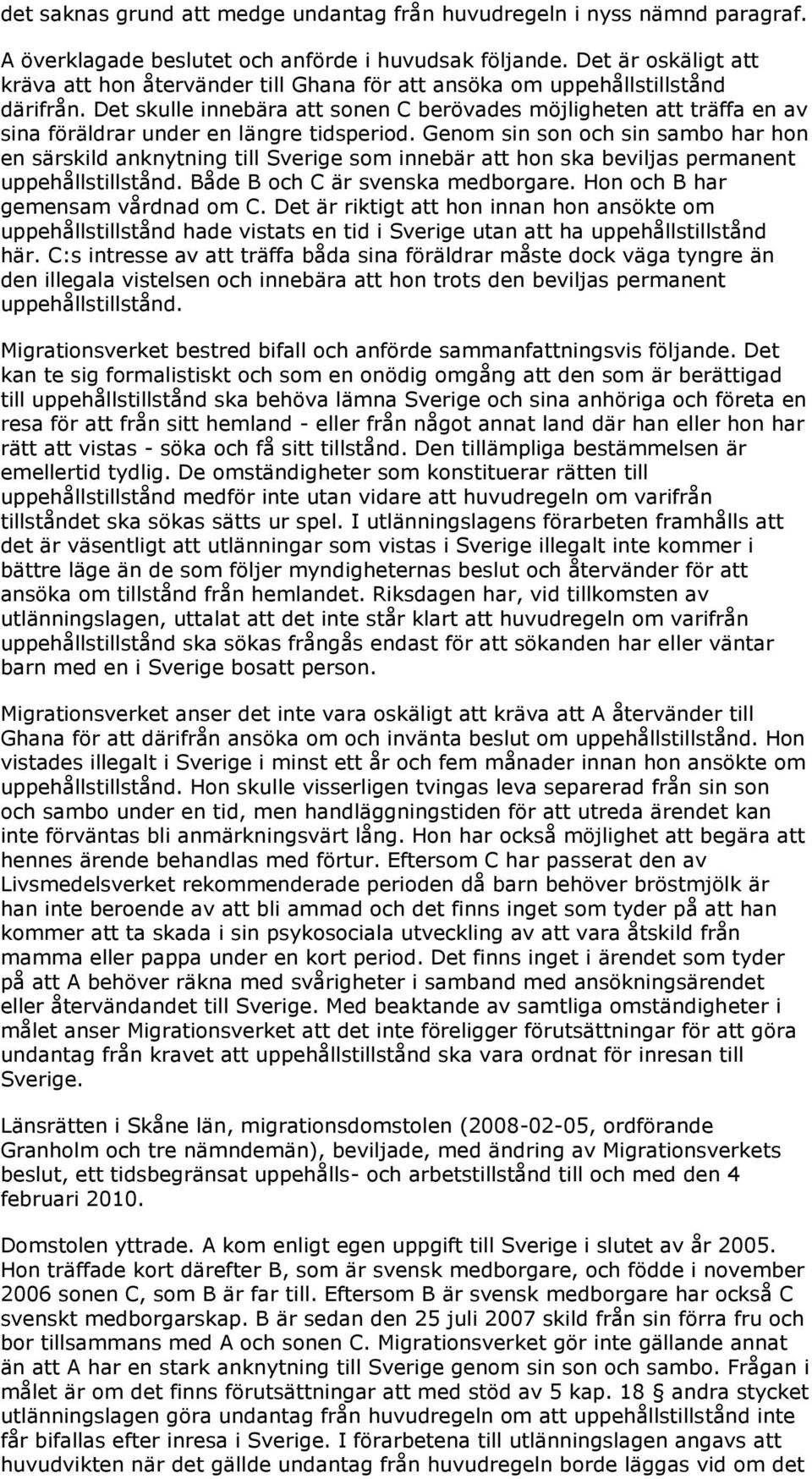 Det skulle innebära att sonen C berövades möjligheten att träffa en av sina föräldrar under en längre tidsperiod.