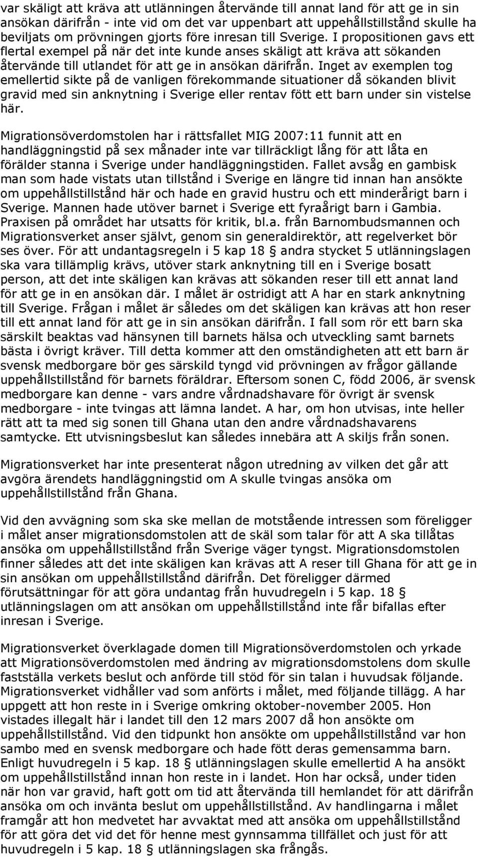 Inget av exemplen tog emellertid sikte på de vanligen förekommande situationer då sökanden blivit gravid med sin anknytning i Sverige eller rentav fött ett barn under sin vistelse här.