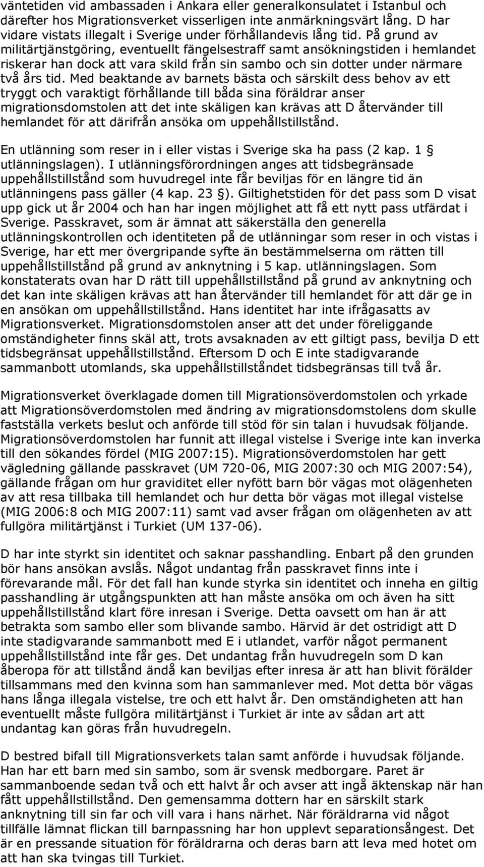 På grund av militärtjänstgöring, eventuellt fängelsestraff samt ansökningstiden i hemlandet riskerar han dock att vara skild från sin sambo och sin dotter under närmare två års tid.