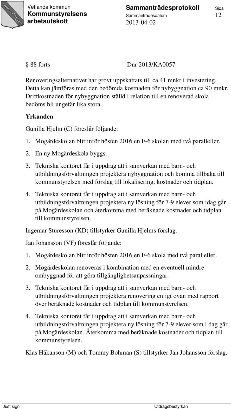 Mogärdeskolan blir inför hösten 2016 en F-6 skolan med två paralleller. 2. En ny Mogärdeskola byggs. 3.