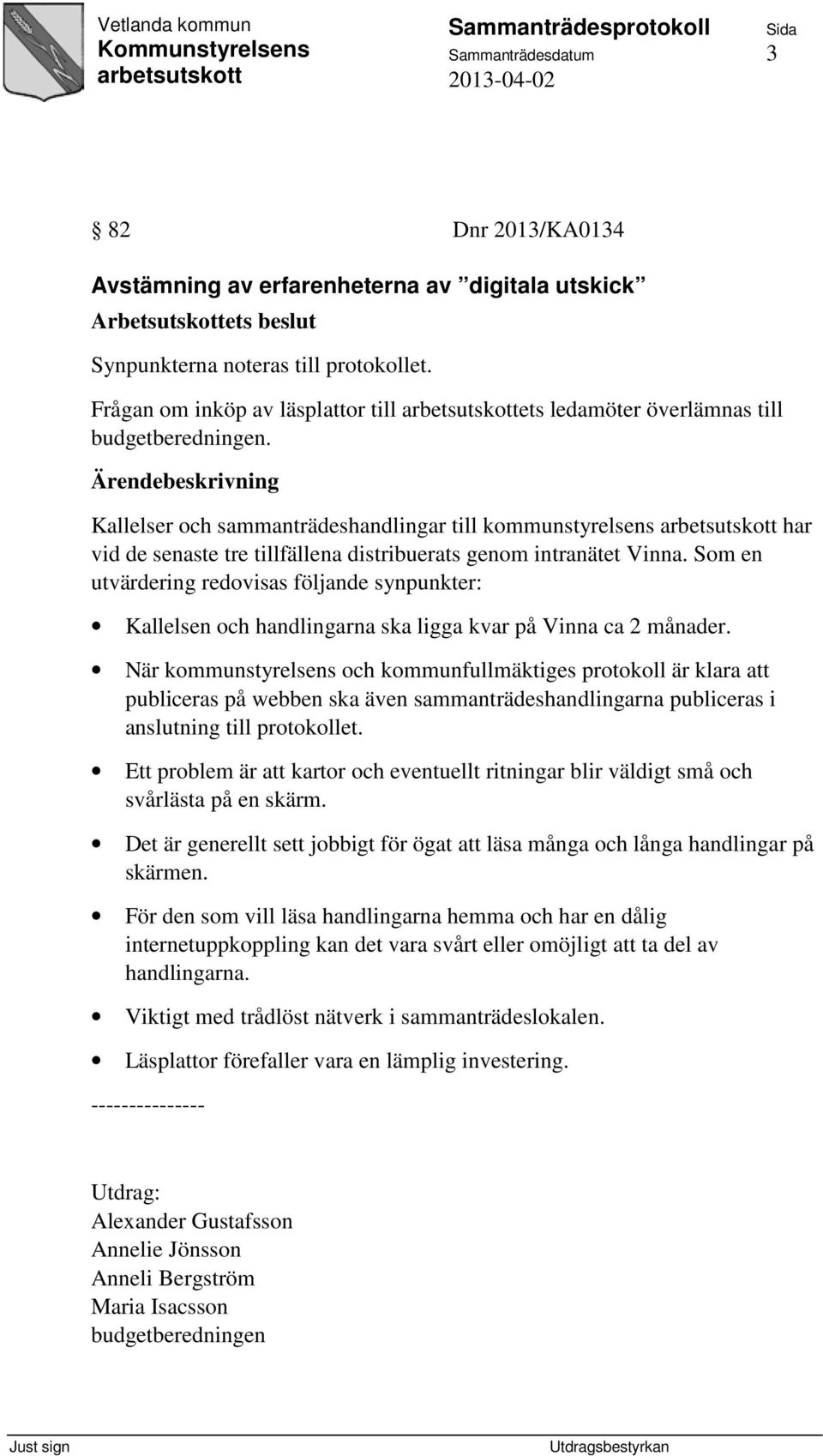 Kallelser och sammanträdeshandlingar till kommunstyrelsens har vid de senaste tre tillfällena distribuerats genom intranätet Vinna.