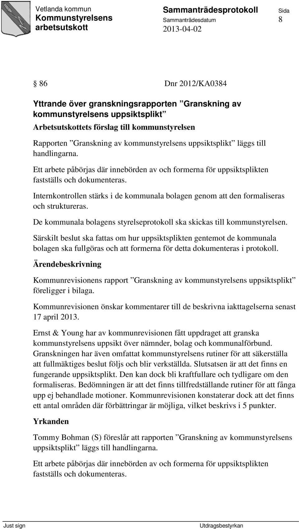 Internkontrollen stärks i de kommunala bolagen genom att den formaliseras och struktureras. De kommunala bolagens styrelseprotokoll ska skickas till kommunstyrelsen.