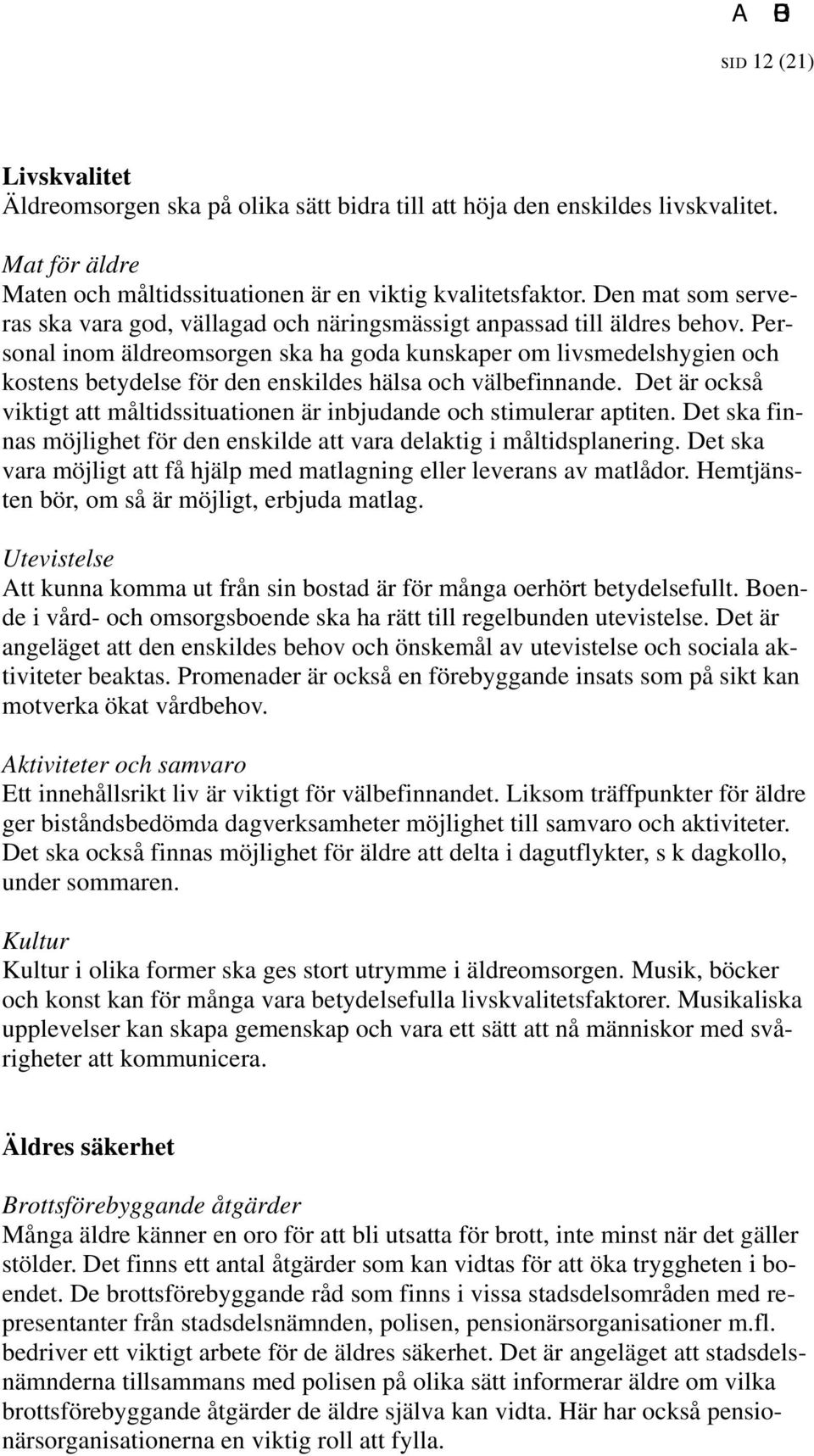 Personal inom äldreomsorgen ska ha goda kunskaper om livsmedelshygien och kostens betydelse för den enskildes hälsa och välbefinnande.