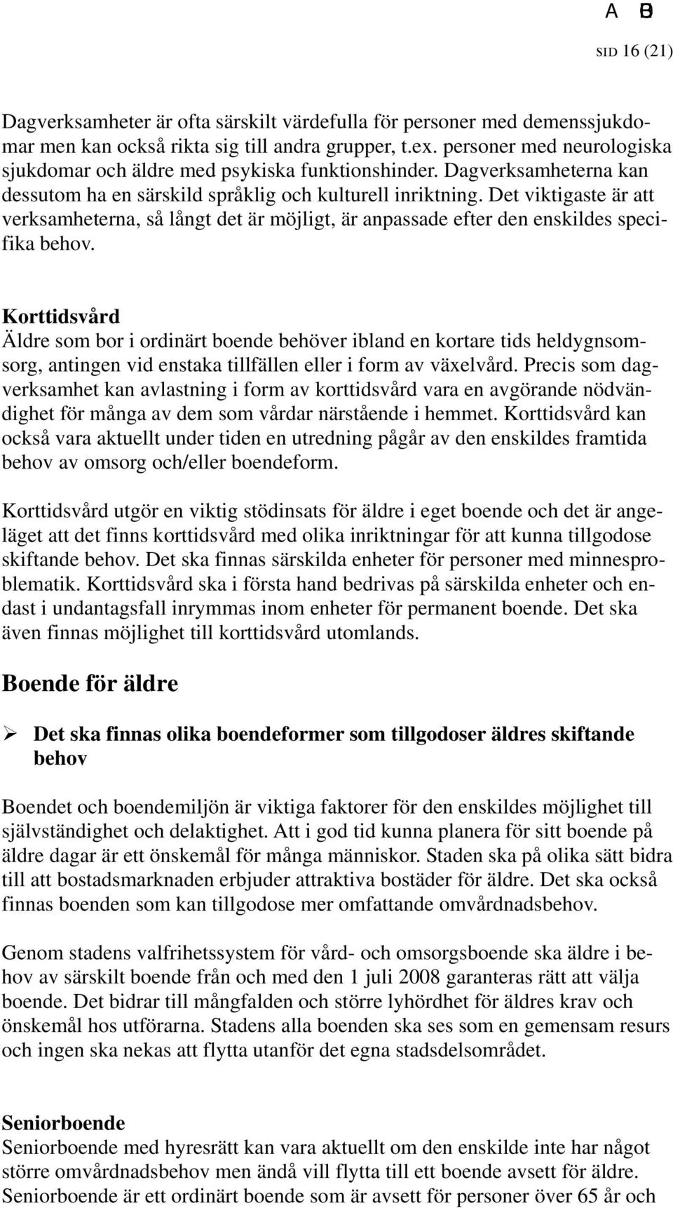 Det viktigaste är att verksamheterna, så långt det är möjligt, är anpassade efter den enskildes specifika behov.