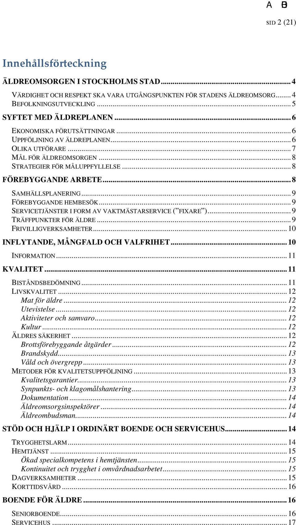 .. 9 FÖREBYGGANDE HEMBESÖK... 9 SERVICETJÄNSTER I FORM AV VAKTMÄSTARSERVICE ( FIXARE )... 9 TRÄFFPUNKTER FÖR ÄLDRE... 9 FRIVILLIGVERKSAMHETER... 10 INFLYTANDE, MÅNGFALD OCH VALFRIHET... 10 INFORMATION.