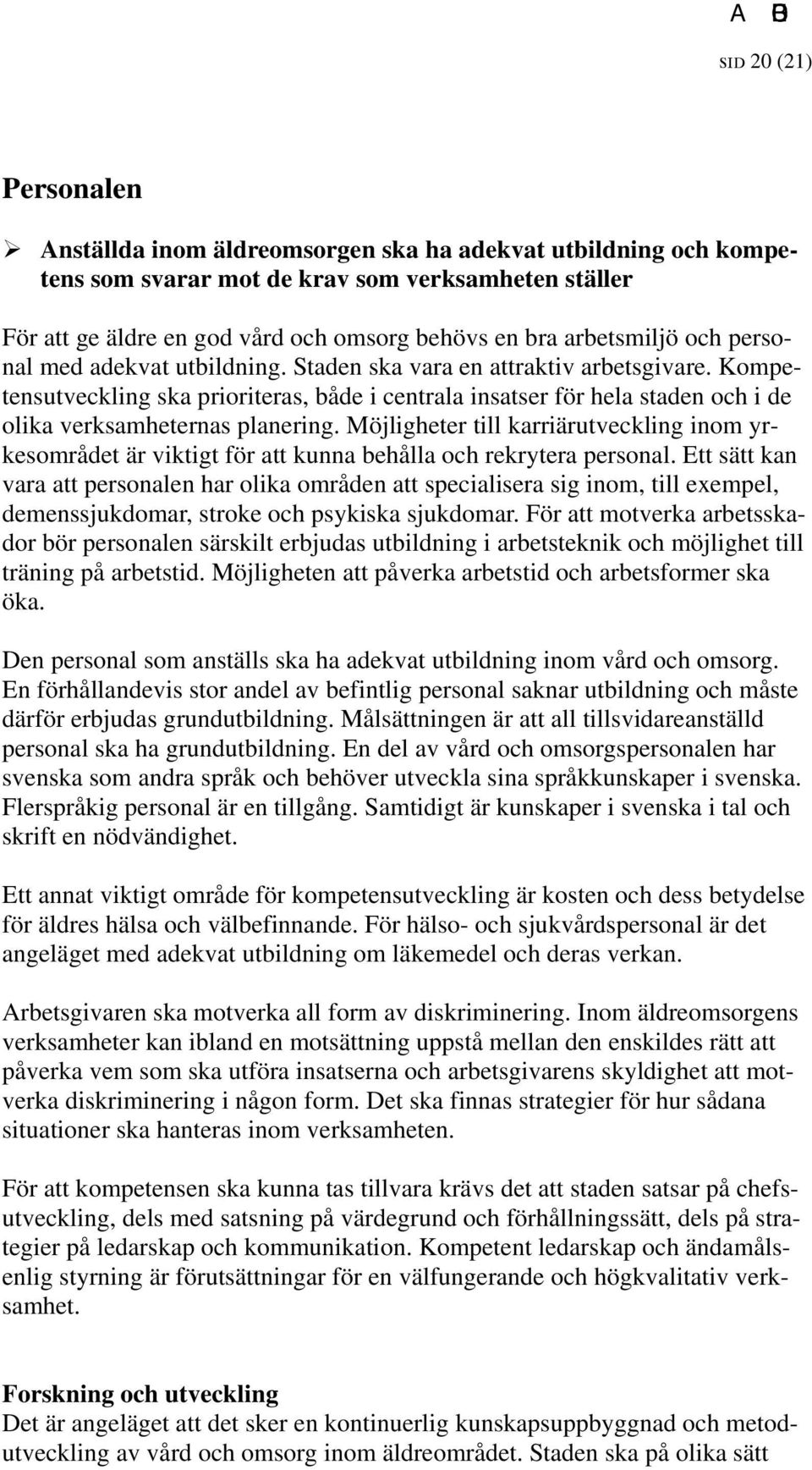 Kompetensutveckling ska prioriteras, både i centrala insatser för hela staden och i de olika verksamheternas planering.