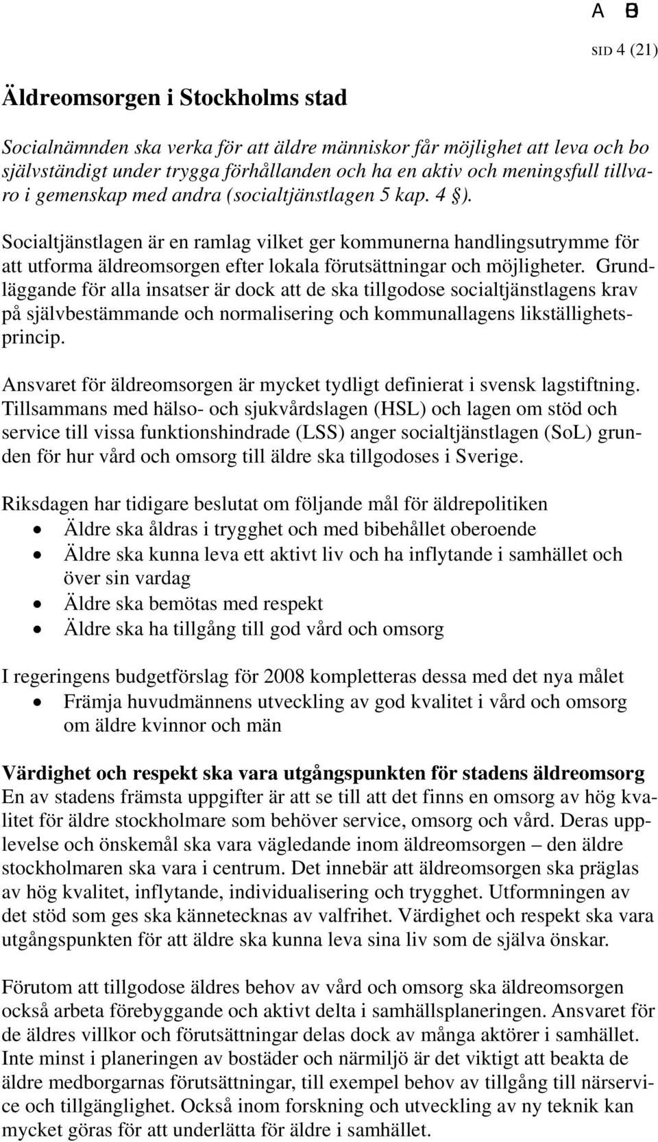 Socialtjänstlagen är en ramlag vilket ger kommunerna handlingsutrymme för att utforma äldreomsorgen efter lokala förutsättningar och möjligheter.