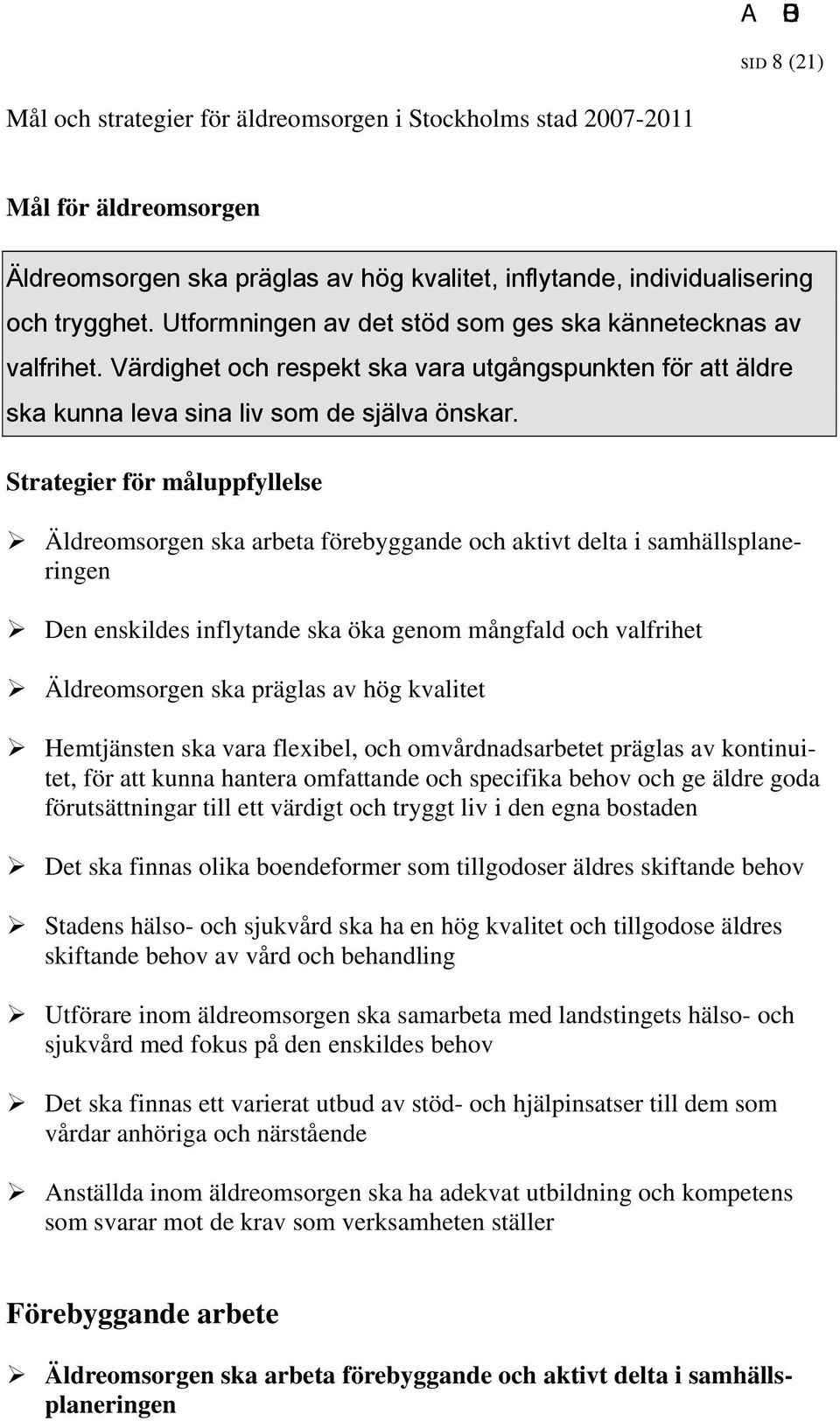 Strategier för måluppfyllelse Äldreomsorgen ska arbeta förebyggande och aktivt delta i samhällsplaneringen Den enskildes inflytande ska öka genom mångfald och valfrihet Äldreomsorgen ska präglas av