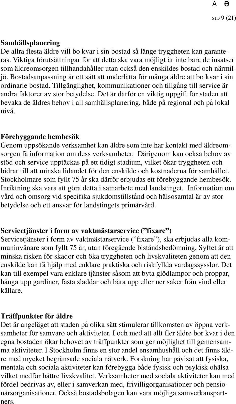 Bostadsanpassning är ett sätt att underlätta för många äldre att bo kvar i sin ordinarie bostad. Tillgänglighet, kommunikationer och tillgång till service är andra faktorer av stor betydelse.