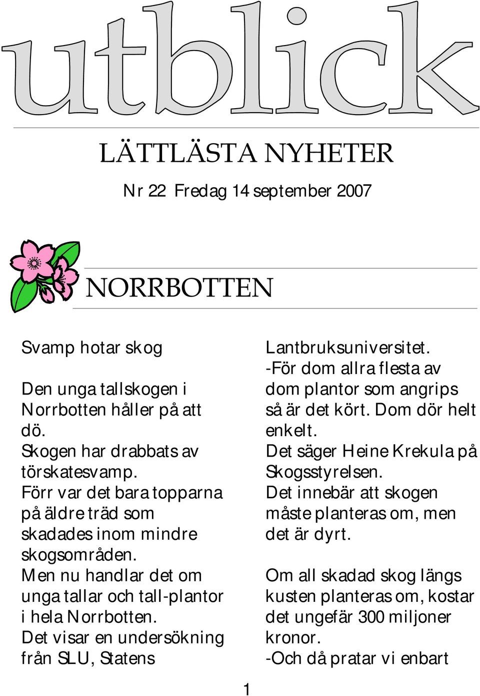 Det visar en undersökning från SLU, Statens 1 Lantbruksuniversitet. -För dom allra flesta av dom plantor som angrips så är det kört. Dom dör helt enkelt.