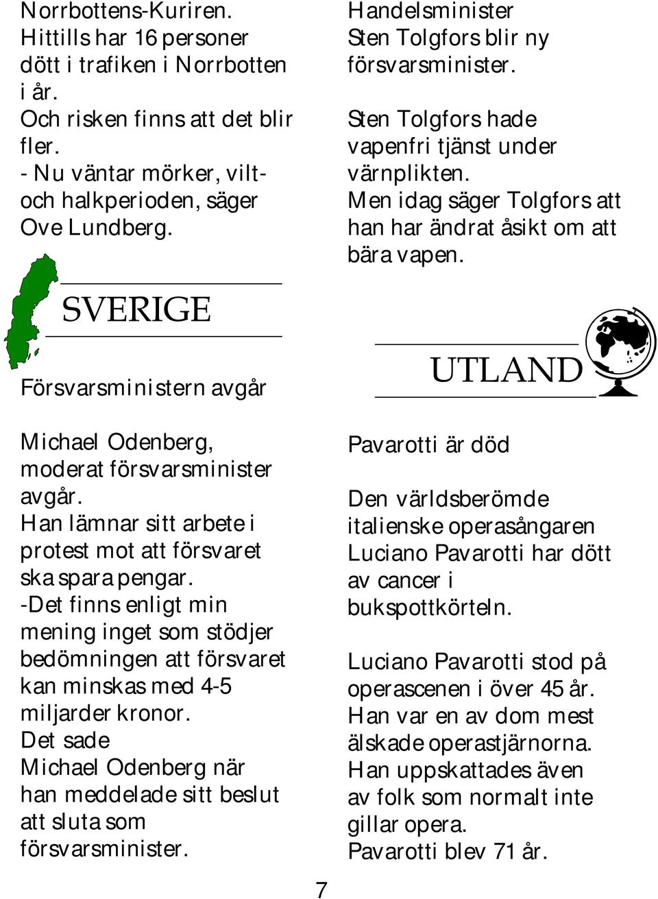 -Det finns enligt min mening inget som stödjer bedömningen att försvaret kan minskas med 4-5 miljarder kronor. Det sade Michael Odenberg när han meddelade sitt beslut att sluta som försvarsminister.