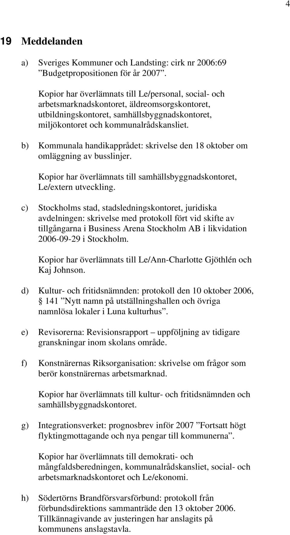 b) Kommunala handikapprådet: skrivelse den 18 oktober om omläggning av busslinjer. Kopior har överlämnats till samhällsbyggnadskontoret, Le/extern utveckling.