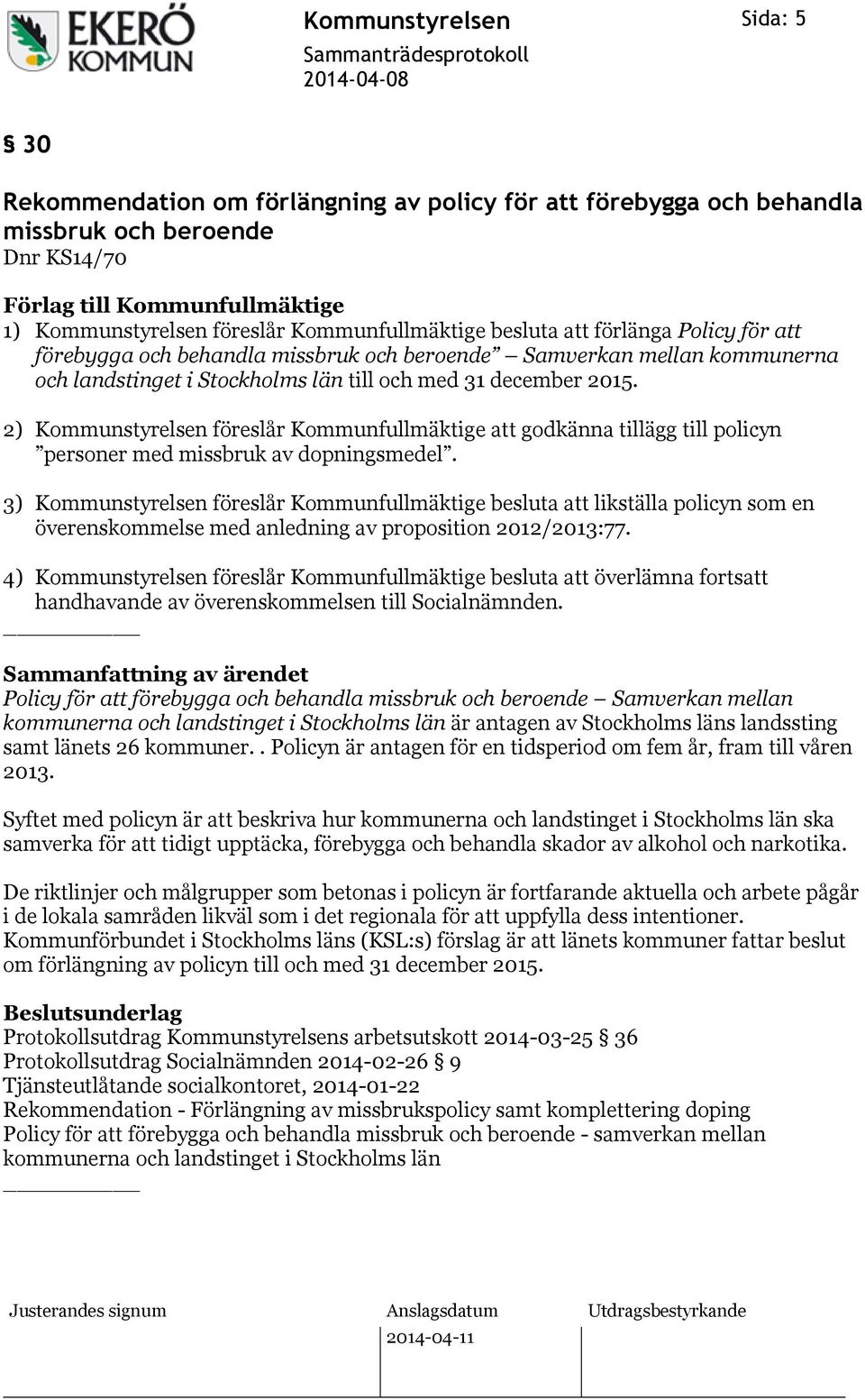2) Kommunstyrelsen föreslår Kommunfullmäktige att godkänna tillägg till policyn personer med missbruk av dopningsmedel.