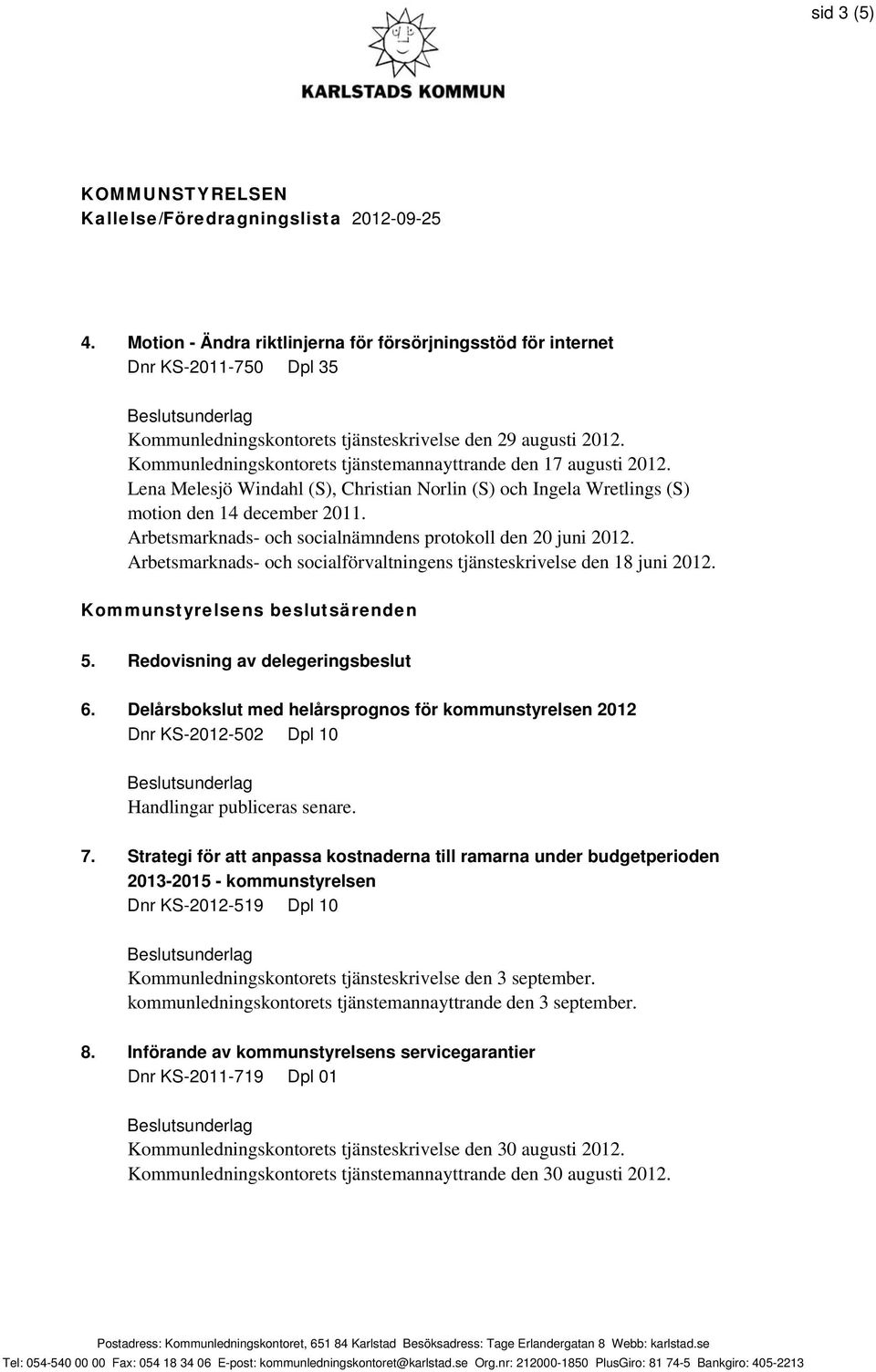 Arbetsmarknads- och socialnämndens protokoll den 20 juni 2012. Arbetsmarknads- och socialförvaltningens tjänsteskrivelse den 18 juni 2012. Kommunstyrelsens beslutsärenden 5.