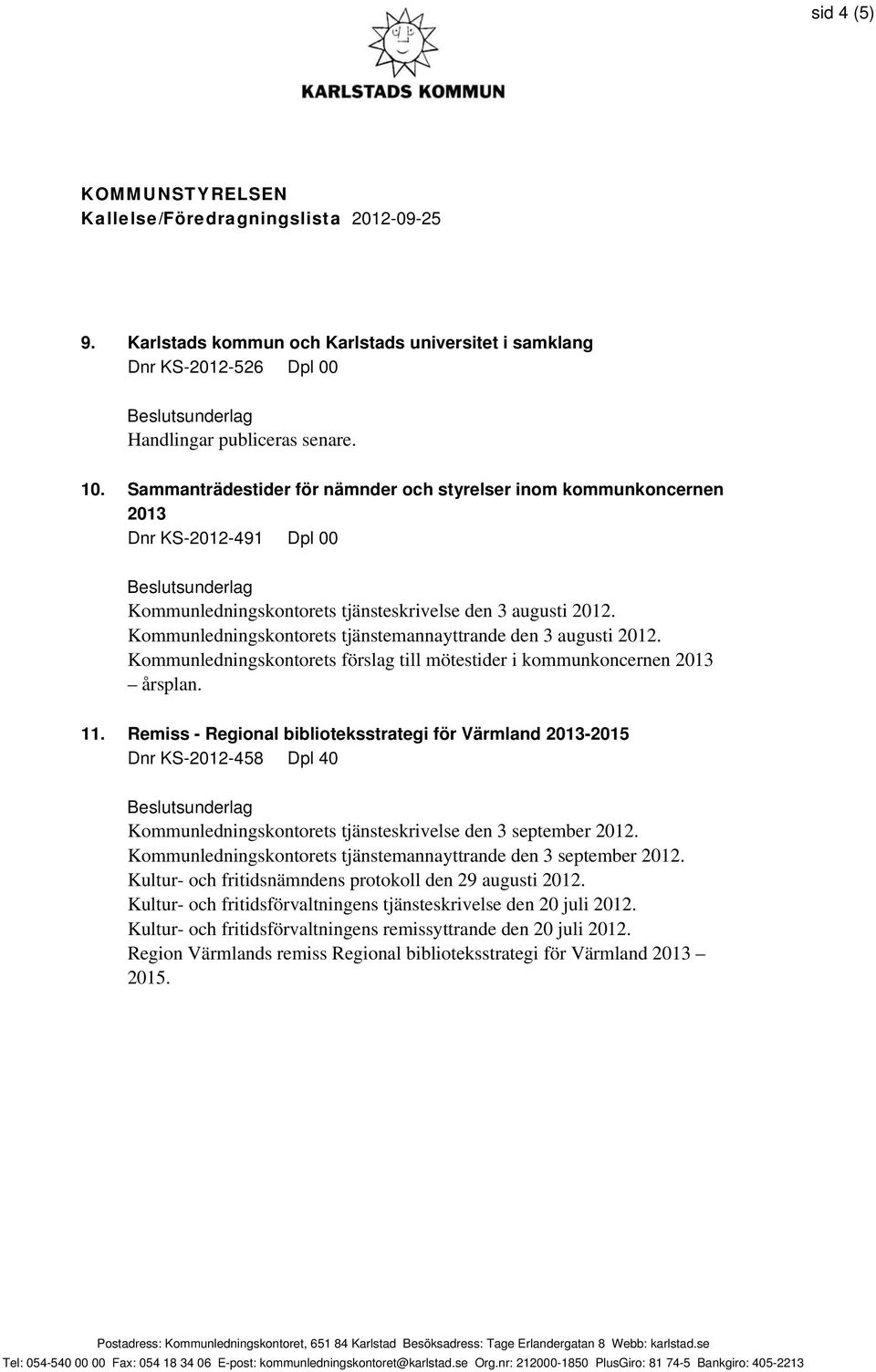 Kommunledningskontorets tjänstemannayttrande den 3 augusti 2012. Kommunledningskontorets förslag till mötestider i kommunkoncernen 2013 årsplan. 11.