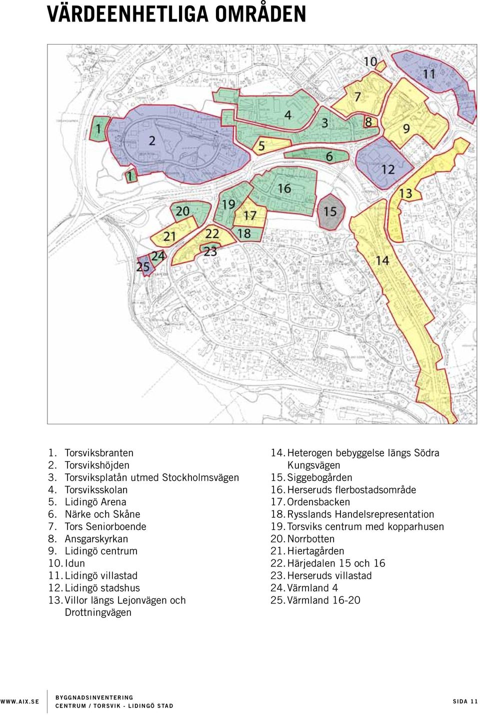 Heterogen bebyggelse längs Södra Kungsvägen 15. Siggebogården 16. Herseruds flerbostadsområde 17. Ordensbacken 18. Rysslands Handelsrepresentation 19.