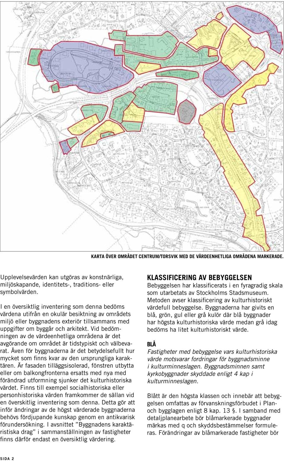 Vid bedömningen av de värdeenhetliga områdena är det avgörande om området är tidstypiskt och välbevarat.