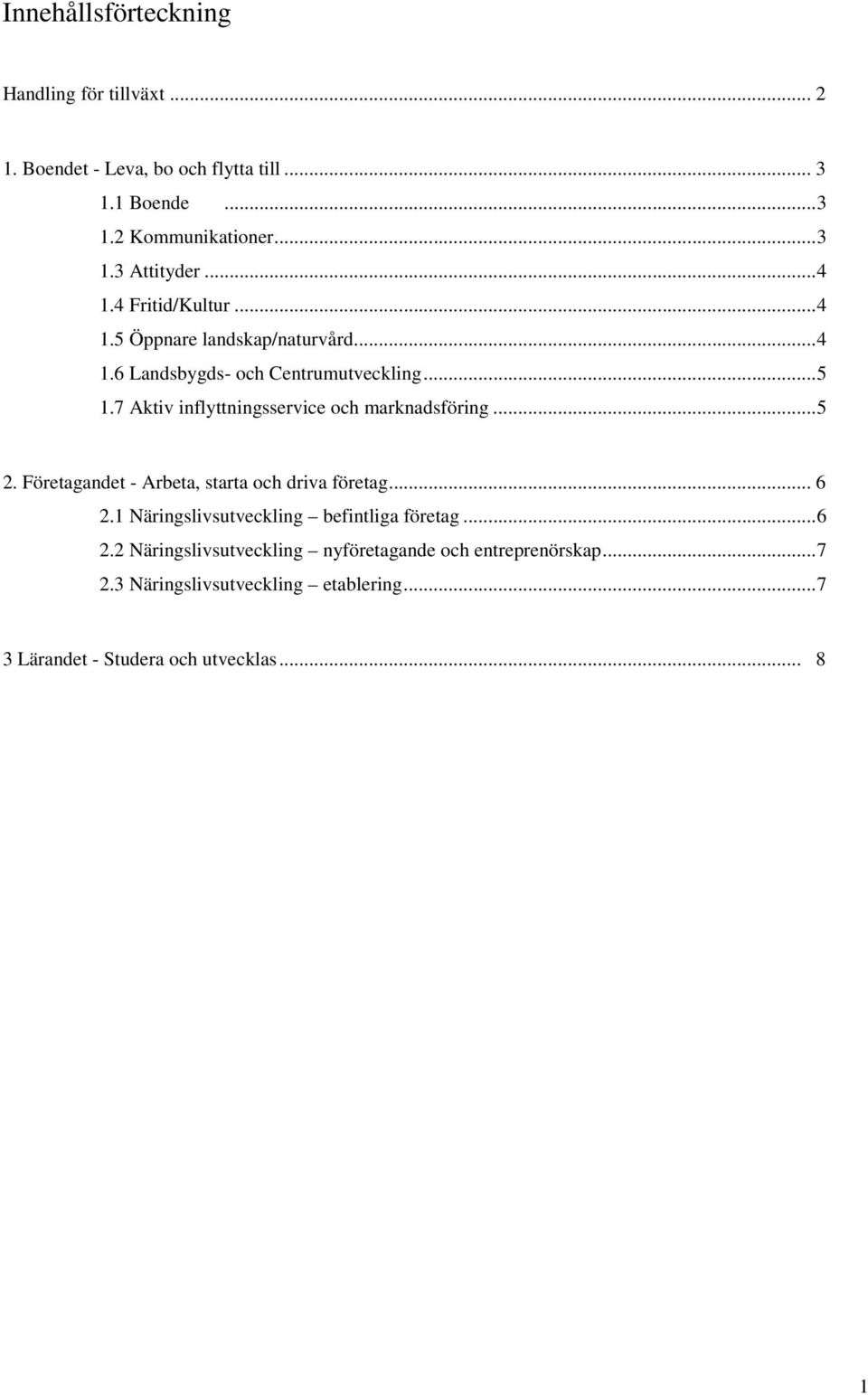 7 Aktiv inflyttningsservice och marknadsföring...5 2. Företagandet - Arbeta, starta och driva företag... 6 2.