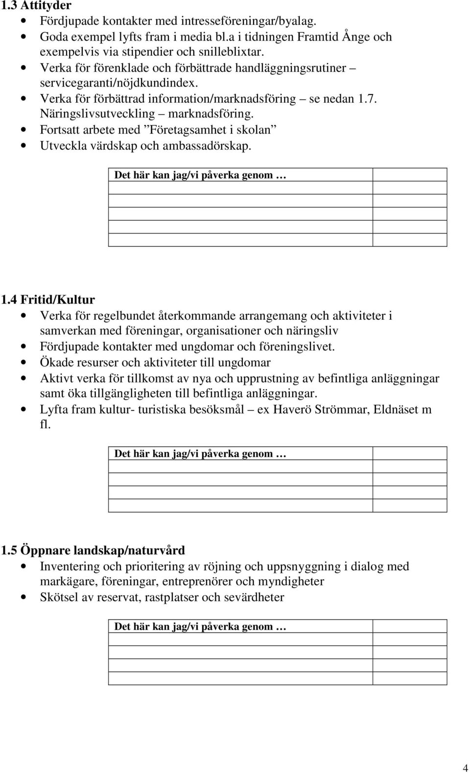 Fortsatt arbete med Företagsamhet i skolan Utveckla värdskap och ambassadörskap. 1.