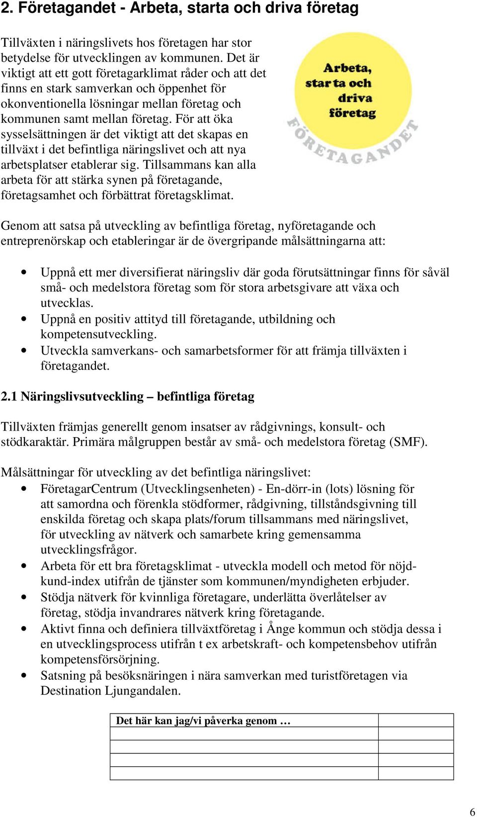 För att öka sysselsättningen är det viktigt att det skapas en tillväxt i det befintliga näringslivet och att nya arbetsplatser etablerar sig.