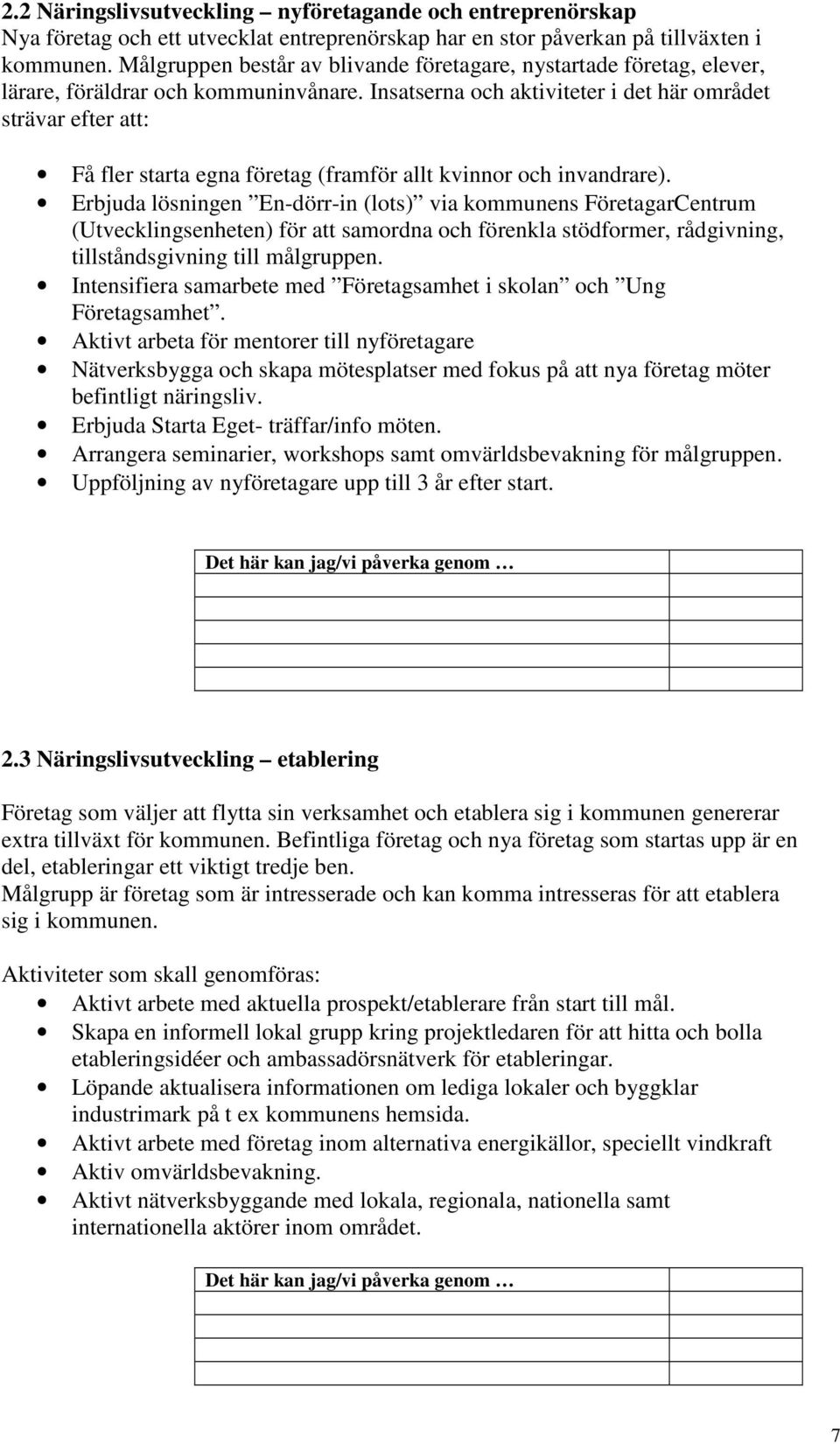 Insatserna och aktiviteter i det här området strävar efter att: Få fler starta egna företag (framför allt kvinnor och invandrare).