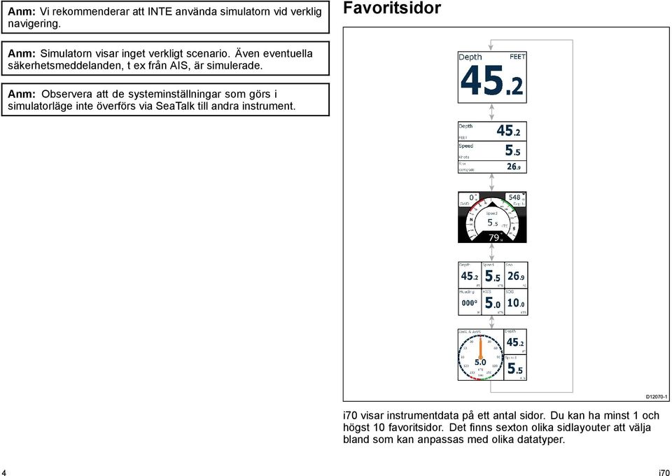 Anm: Observera att de systeminställningar som görs i simulatorläge inte överförs via SeaTalk till andra instrument.