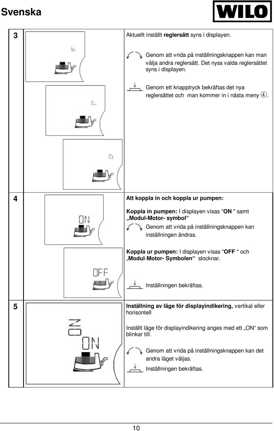 4 Att koppla in och koppla ur pumpen: Koppla in pumpen: I displayen visas "ON " samt Modul-Motor- symbol Genom att vrida på inställningsknappen kan inställningen ändras.