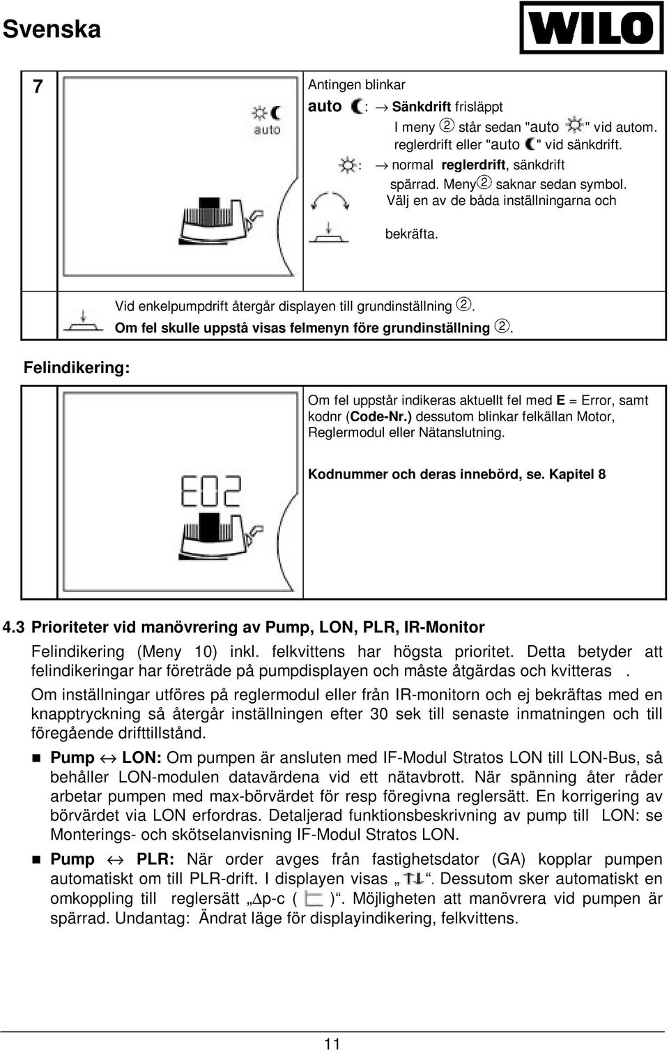 Om fel uppstår indikeras aktuellt fel med E = Error, samt kodnr (Code-Nr.) dessutom blinkar felkällan Motor, Reglermodul eller Nätanslutning. Kodnummer och deras innebörd, se. Kapitel 8 4.