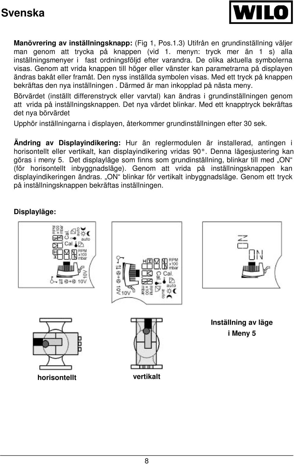 Genom att vrida knappen till höger eller vänster kan parametrarna på displayen ändras bakåt eller framåt. Den nyss inställda symbolen visas. Med ett tryck på knappen bekräftas den nya inställningen.