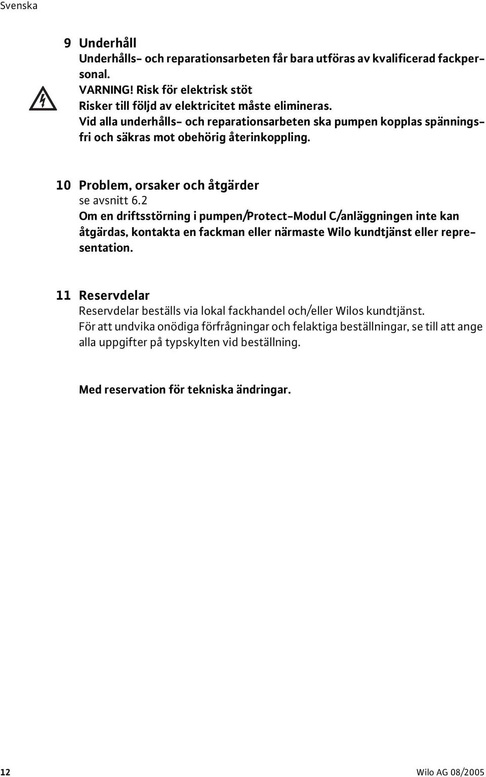 2 Om en driftsstörning i pumpen/protect-modul C/anläggningen inte kan åtgärdas, kontakta en fackman eller närmaste Wilo kundtjänst eller representation.