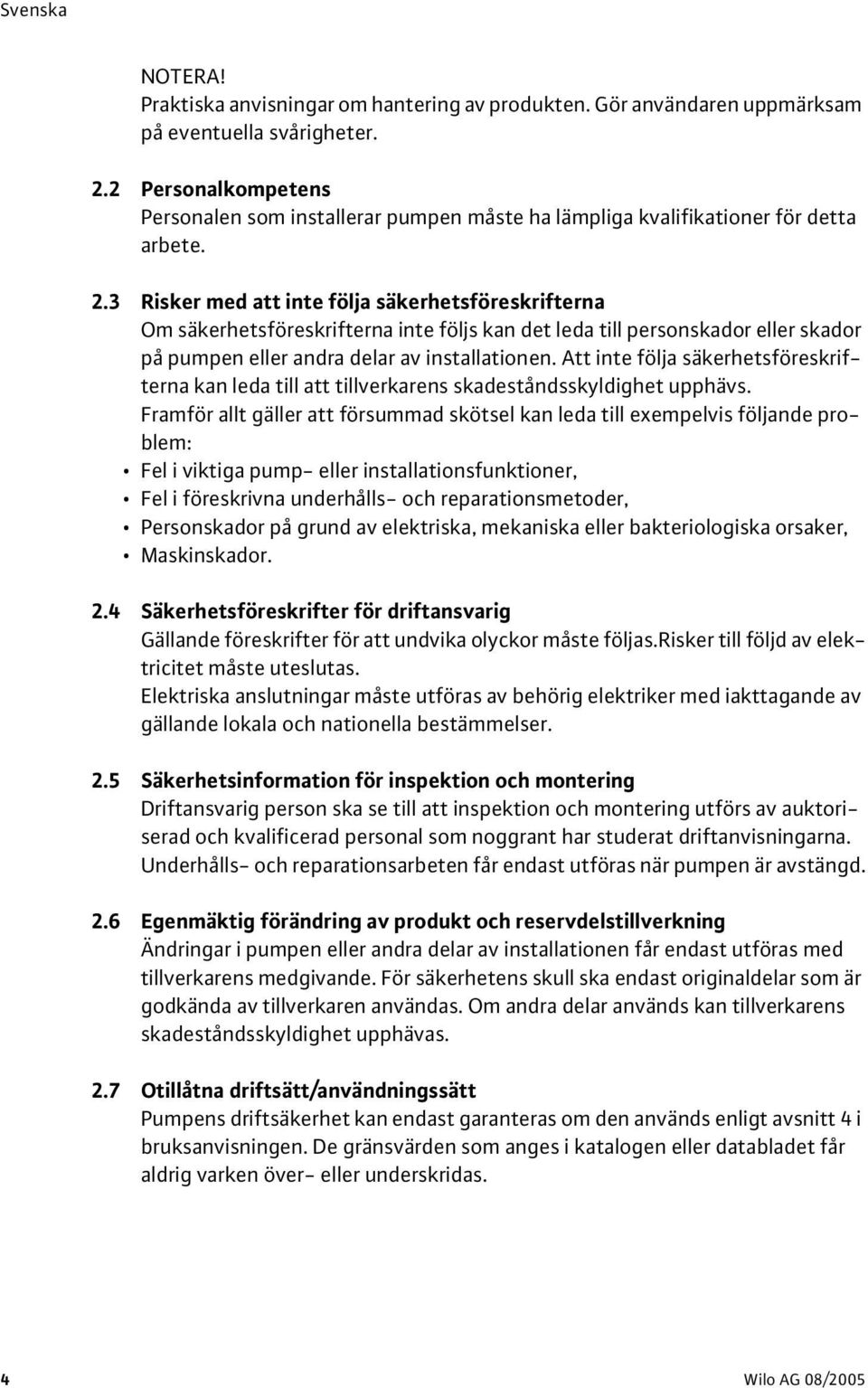 3 Risker med att inte följa säkerhetsföreskrifterna Om säkerhetsföreskrifterna inte följs kan det leda till personskador eller skador på pumpen eller andra delar av installationen.