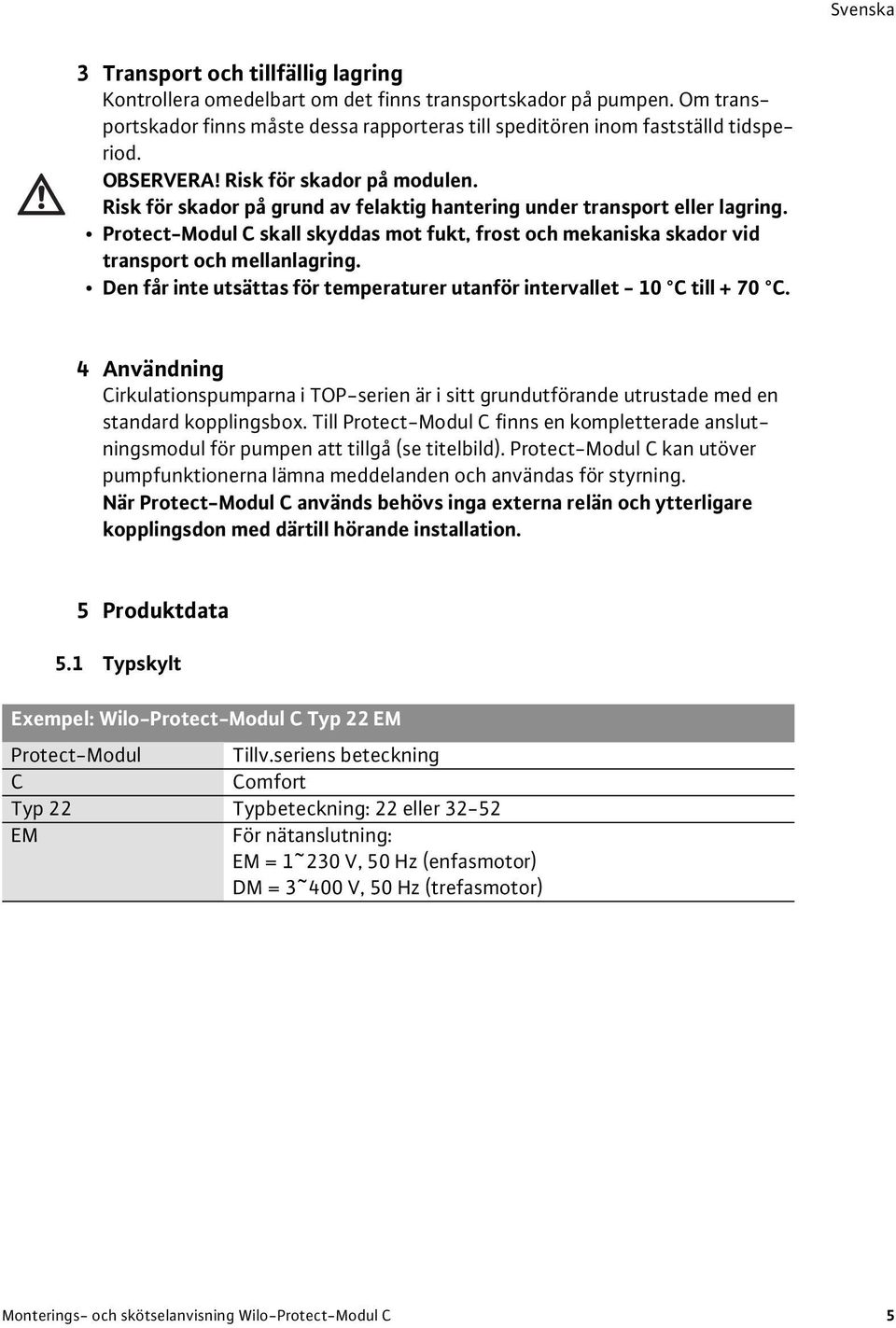 Protect-Modul C skall skyddas mot fukt, frost och mekaniska skador vid transport och mellanlagring. Den får inte utsättas för temperaturer utanför intervallet - 10 C till + 70 C.