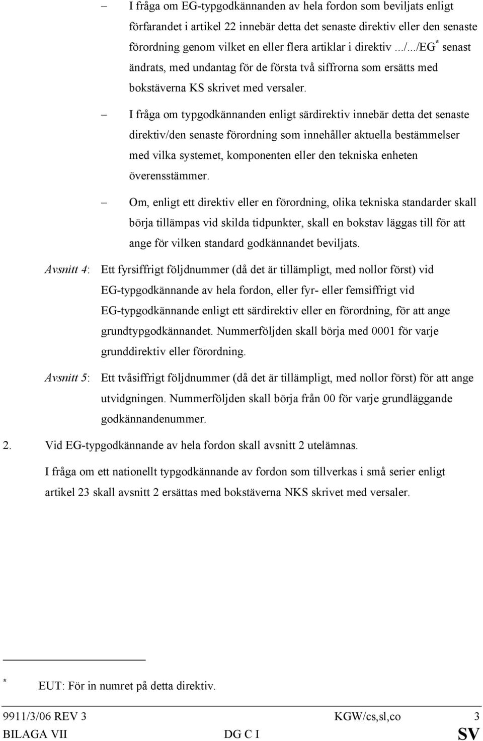 I fråga om typgodkännanden enligt särdirektiv innebär detta det senaste direktiv/den senaste förordning som innehåller aktuella bestämmelser med vilka systemet, komponenten eller den tekniska enheten