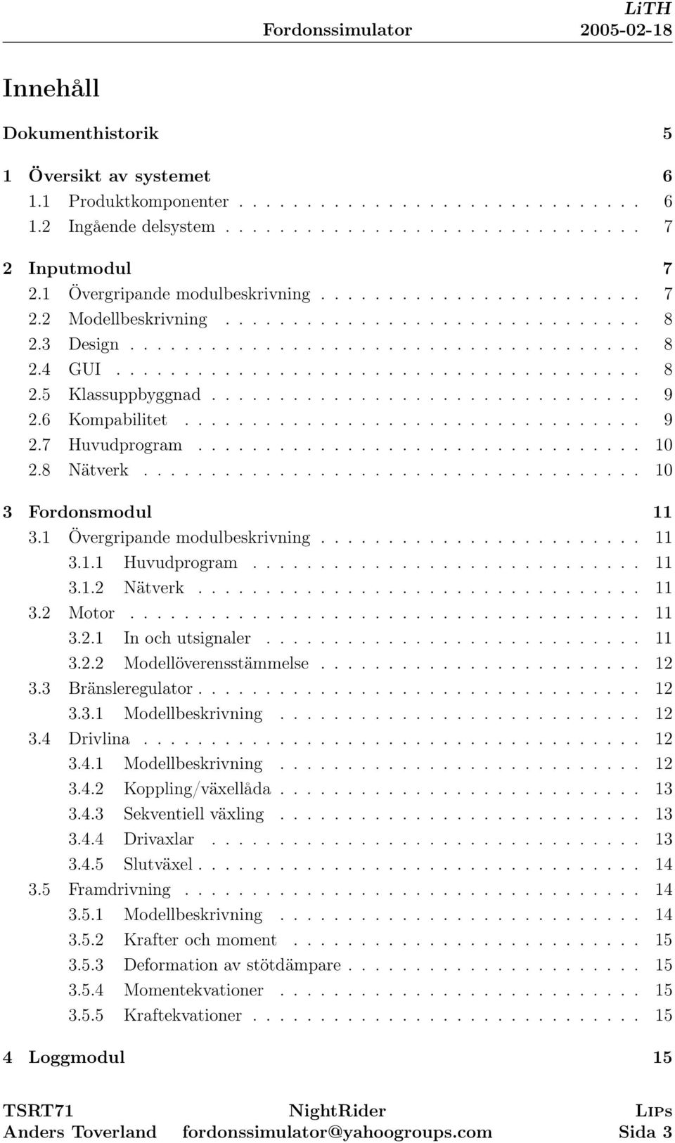 ............................... 9 2.6 Kompabilitet.................................. 9 2.7 Huvudprogram................................. 10 2.8 Nätverk..................................... 10 3 Fordonsmodul 11 3.