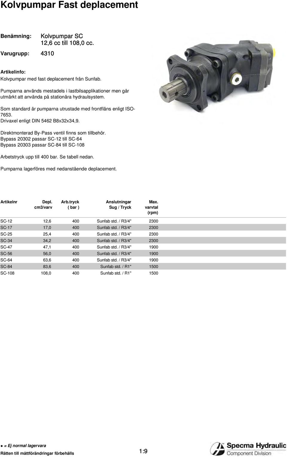 Drivaxel enligt DIN 5462 B8x32x34,9. Direktmonterad By-Pass ventil finns som tillbehör. Bypass 20302 passar SC-12 till SC-64 Bypass 20303 passar SC-84 till SC-108 Arbetstryck upp till 400 bar.