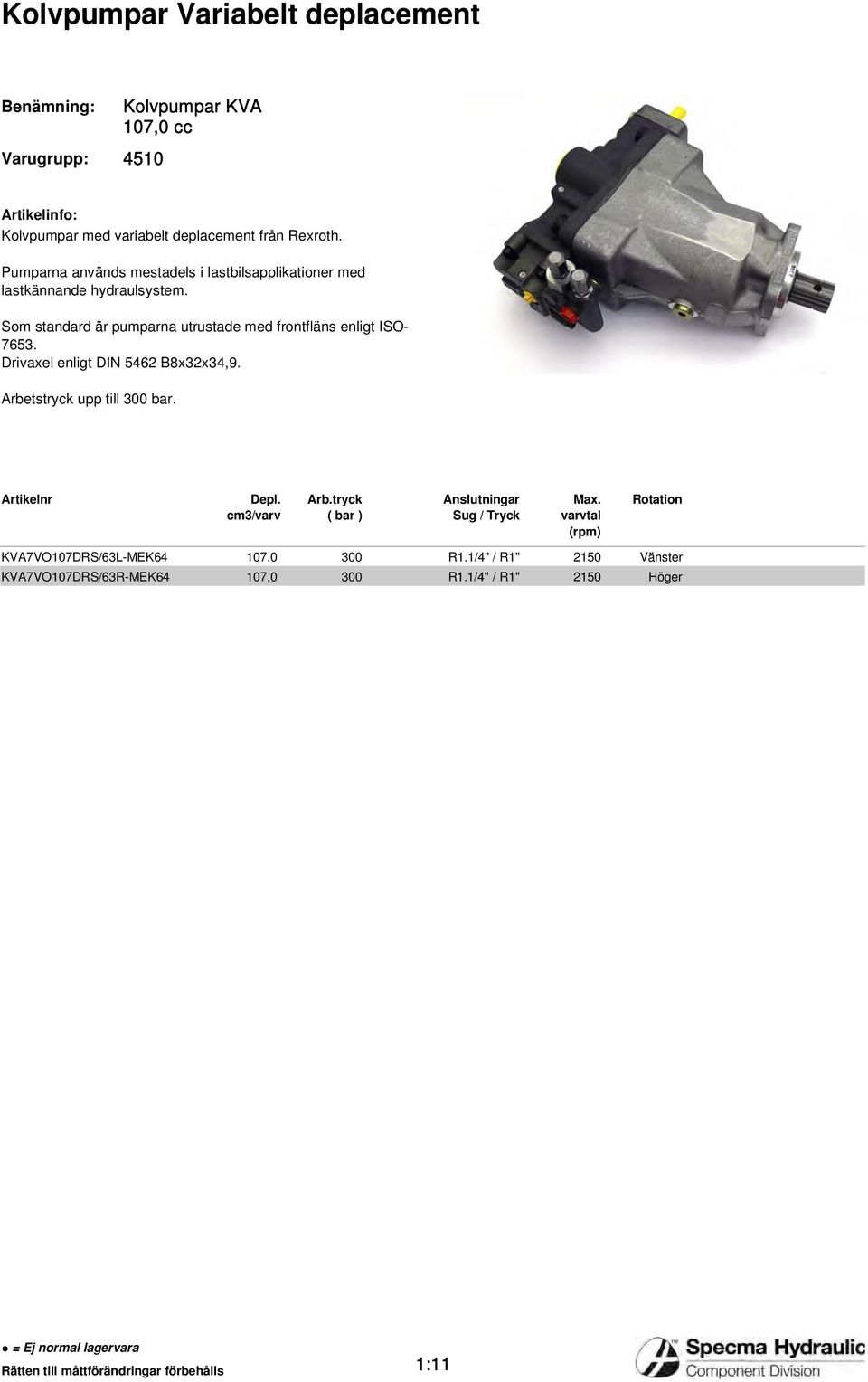 Som standard är pumparna utrustade med frontfläns enligt ISO- 7653. Drivaxel enligt DIN 5462 B8x32x34,9.