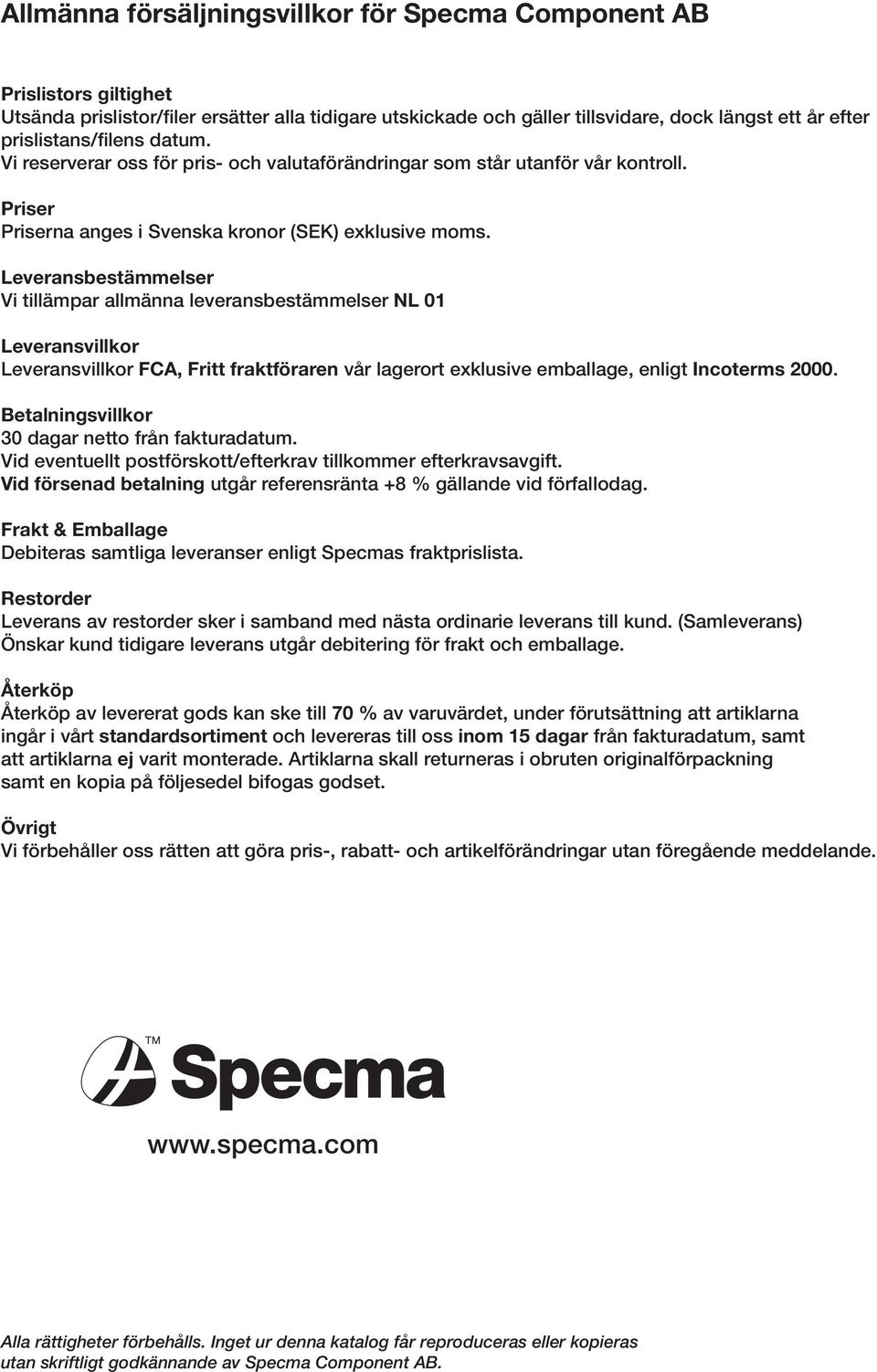 Leveransbestämmelser Vi tillämpar allmänna leveransbestämmelser NL 01 Leveransvillkor Leveransvillkor FCA, Fritt fraktföraren vår lagerort exklusive emballage, enligt Incoterms 2000.