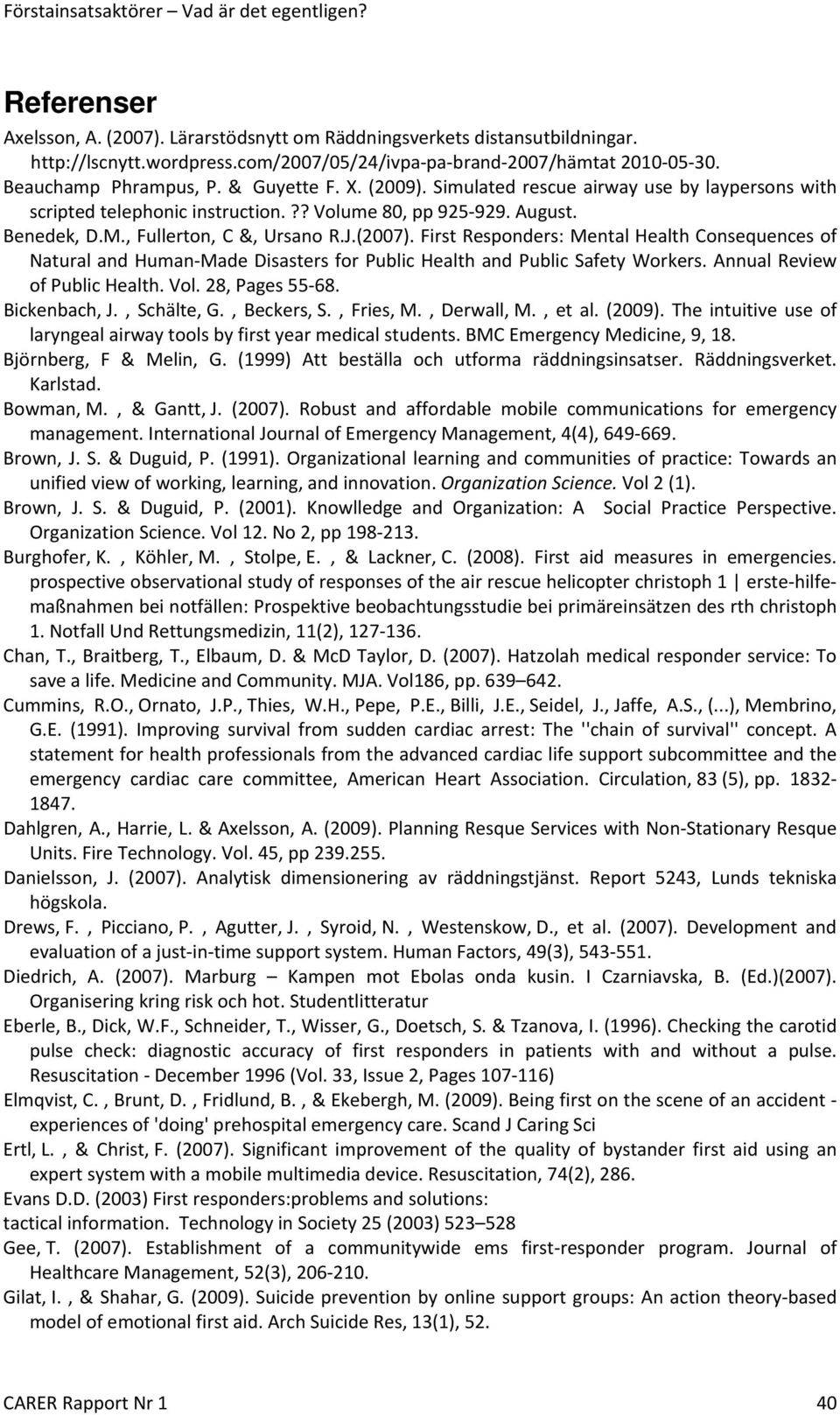First Responders: Mental Health Consequences of Natural and Human Made Disasters for Public Health and Public Safety Workers. Annual Review of Public Health. Vol. 28, Pages 55 68. Bickenbach, J.