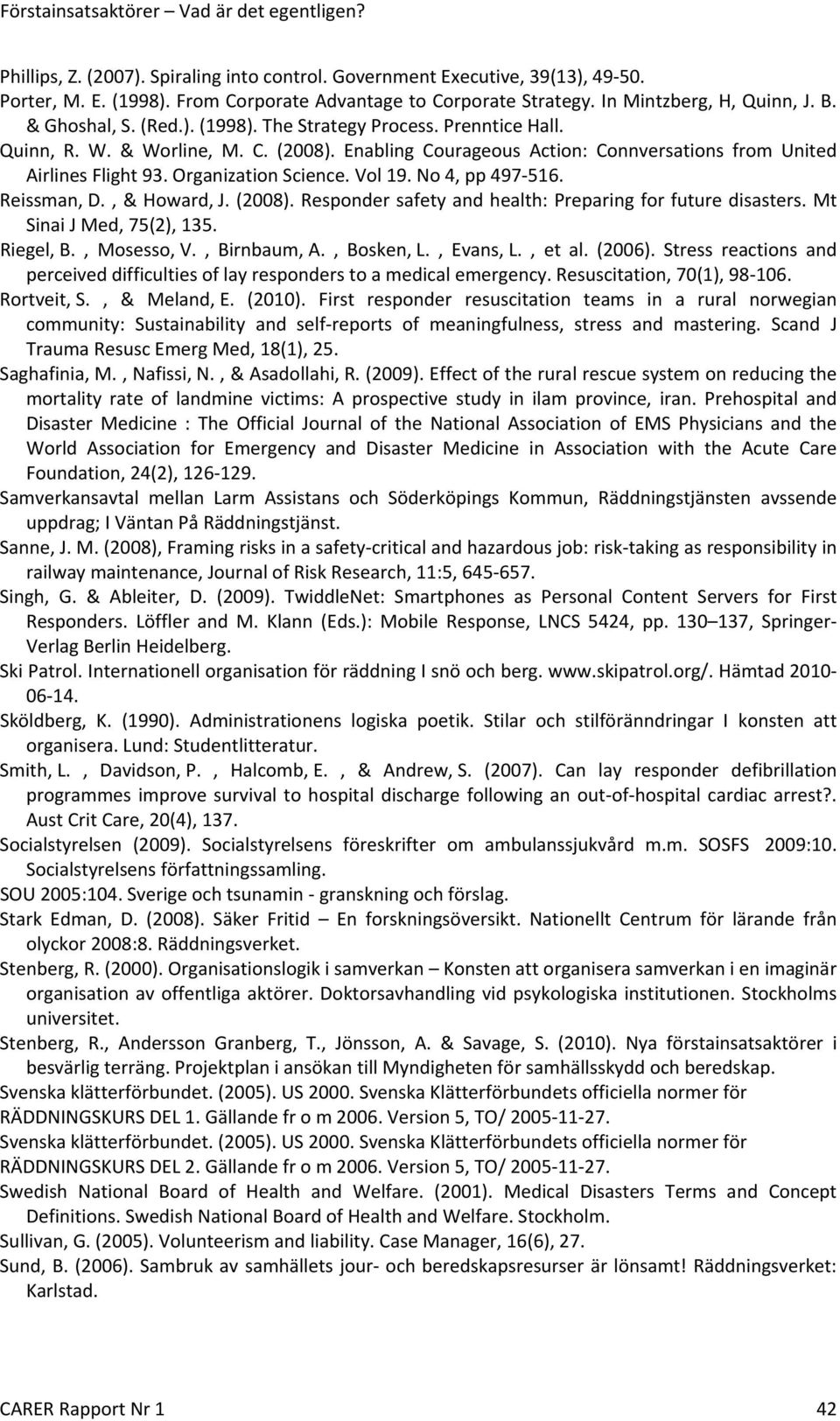 No 4, pp 497 516. Reissman, D., & Howard, J. (2008). Responder safety and health: Preparing for future disasters. Mt Sinai J Med, 75(2), 135. Riegel, B., Mosesso, V., Birnbaum, A., Bosken, L.