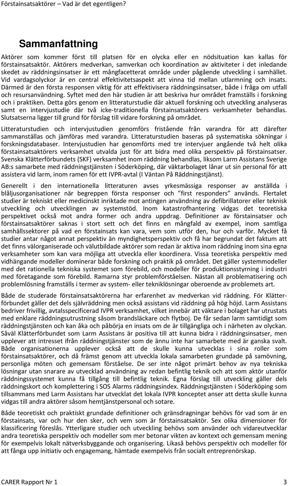Vid vardagsolyckor är en central effektivitetsaspekt att vinna tid mellan utlarmning och insats.