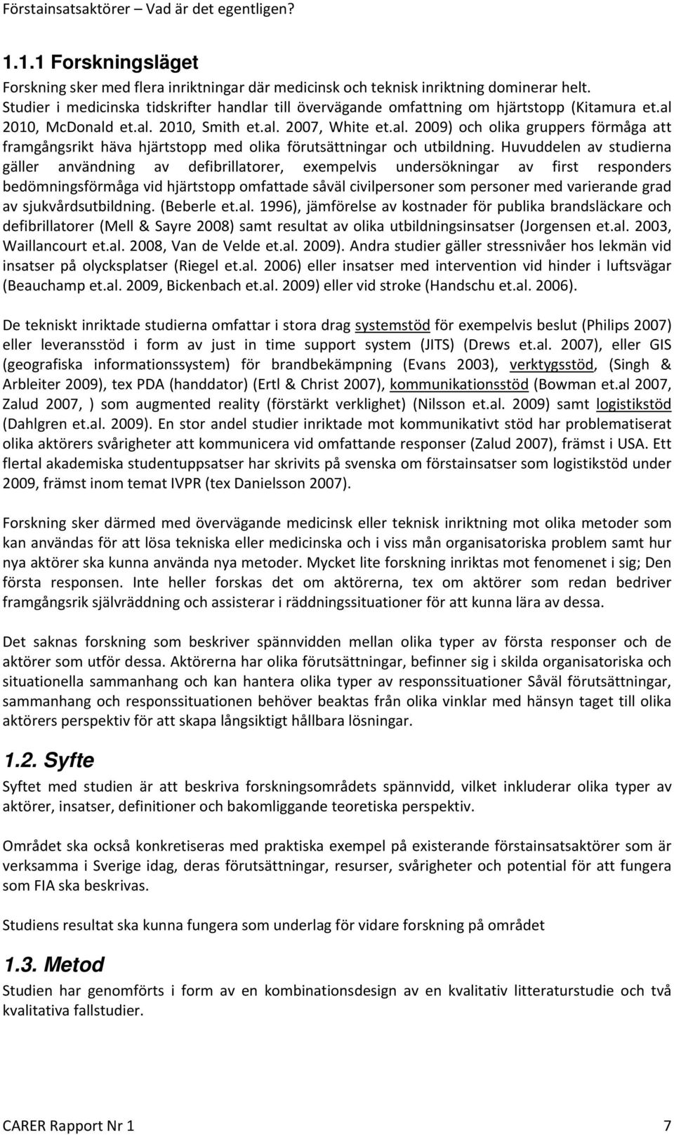 2010, McDonald et.al. 2010, Smith et.al. 2007, White et.al. 2009) och olika gruppers förmåga att framgångsrikt häva hjärtstopp med olika förutsättningar och utbildning.