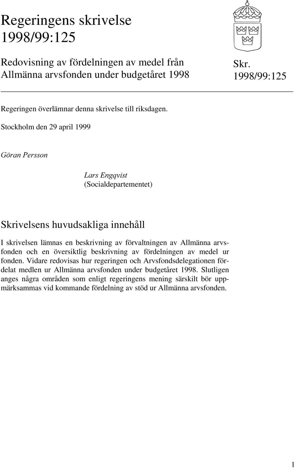 Stockholm den 29 april 1999 (Socialdepartementet) Skrivelsens huvudsakliga innehåll I skrivelsen lämnas en beskrivning av förvaltningen av Allmänna arvsfonden och en