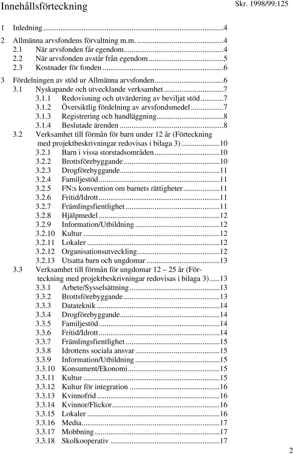 ..7 3.1.3 Registrering och handläggning...8 3.1.4 Beslutade ärenden...8 3.2 Verksamhet till förmån för barn under 12 år (Förteckning med projektbeskrivningar redovisas i bilaga 3)...10 3.2.1 Barn i vissa storstadsområden.