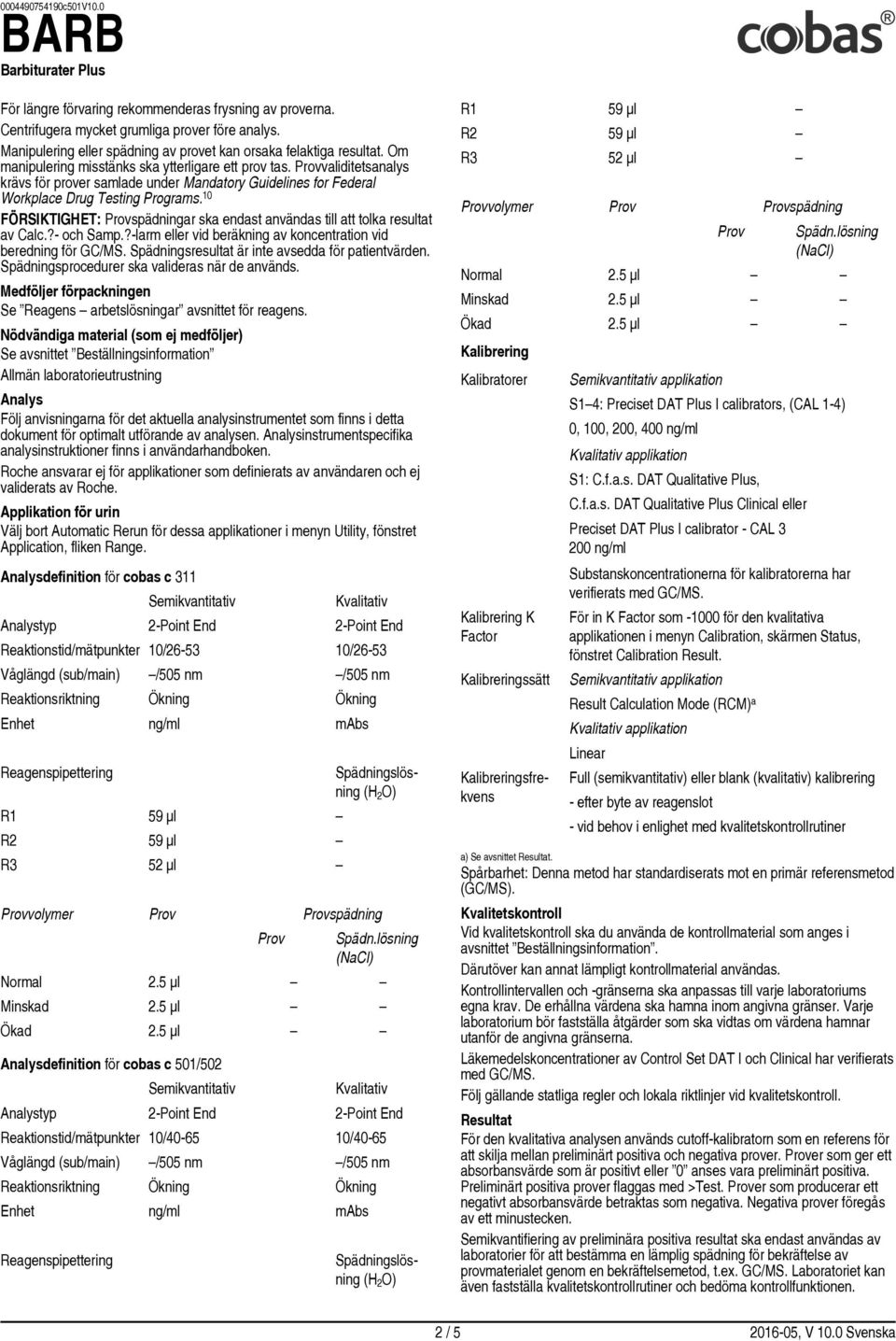 10 FÖRSIKTIGHET: Provspädningar ska endast användas till att tolka resultat av Calc.?- och Samp.?-larm eller vid beräkning av koncentration vid beredning för GC/MS.