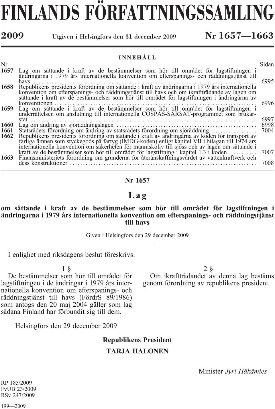 .. 6995 1658 Republikens presidents förordning om sättande i kraft av ändringarna i 1979 års internationella konvention om efterspanings- och räddningstjänst till havs och om ikraftträdande av lagen