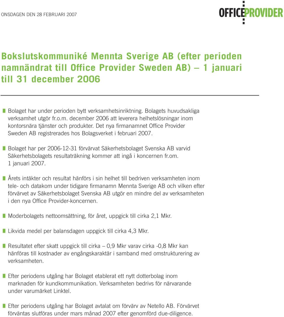 Det nya firmanamnet Office Provider Sweden AB registrerades hos Bolagsverket i februari 2007.