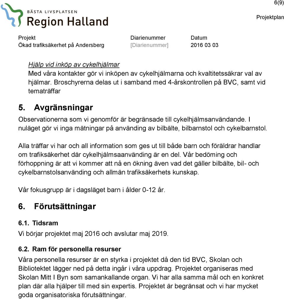 I nuläget gör vi inga mätningar på använding av bilbälte, bilbarnstol och cykelbarnstol.