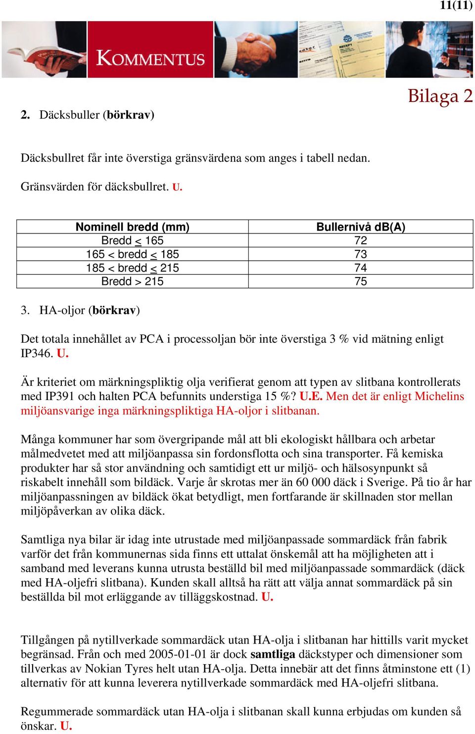 HA-oljor (börkrav) Det totala innehållet av PCA i processoljan bör inte överstiga 3 % vid mätning enligt IP346. U.