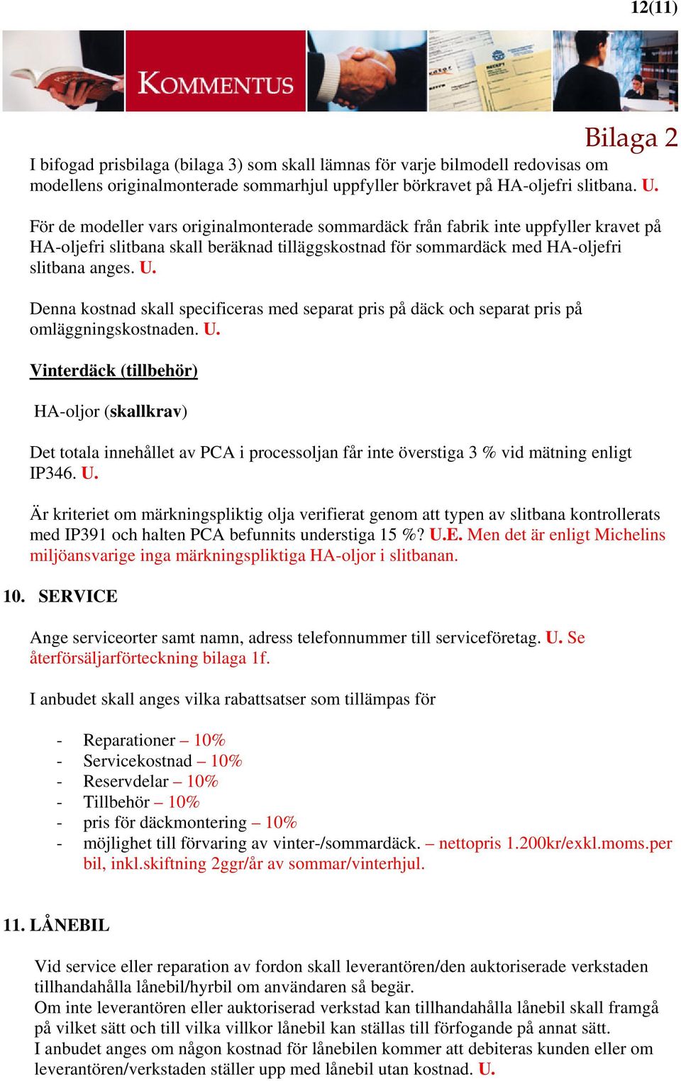 Denna kostnad skall specificeras med separat pris på däck och separat pris på omläggningskostnaden. U.