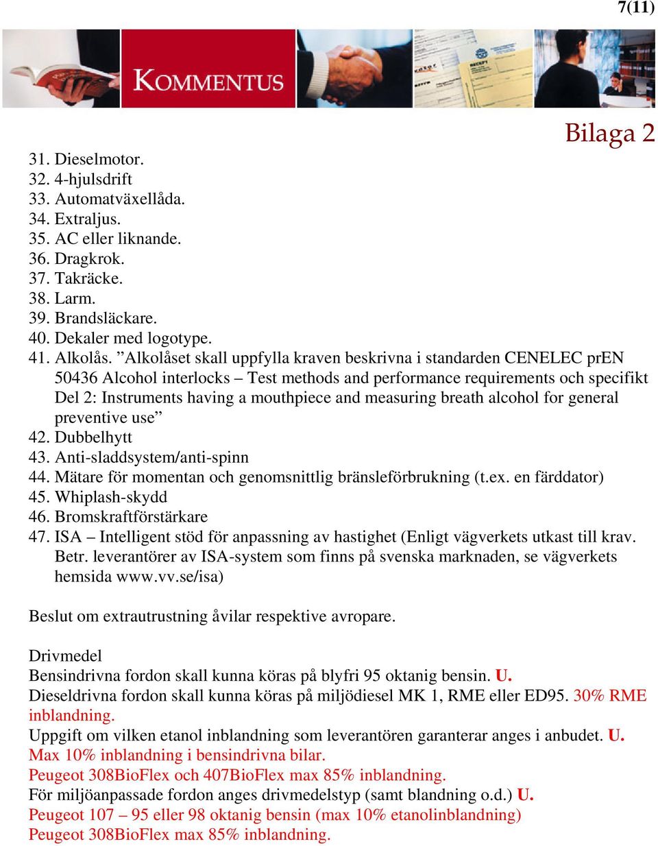 measuring breath alcohol for general preventive use 42. Dubbelhytt 43. Anti-sladdsystem/anti-spinn 44. Mätare för momentan och genomsnittlig bränsleförbrukning (t.ex. en färddator) 45.